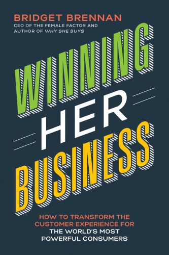 Winning Her Business: How to Transform the Customer Experience for the World’s Most Powerful Consumers