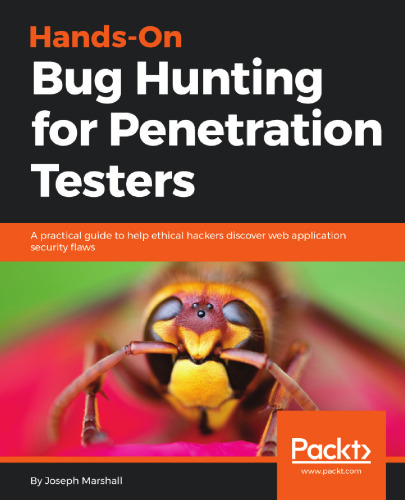 Hands-On Bug Hunting for Penetration Testers: A practical guide to help ethical hackers discover web application security flaws