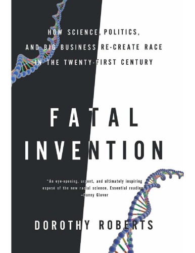 Fatal Invention: How Science, Politics, and Big Business Re-Create Race in the 21st Century