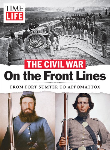 TIME-LIFE The Civil War: On the Front Lines: From Fort Sumter to Appomattox