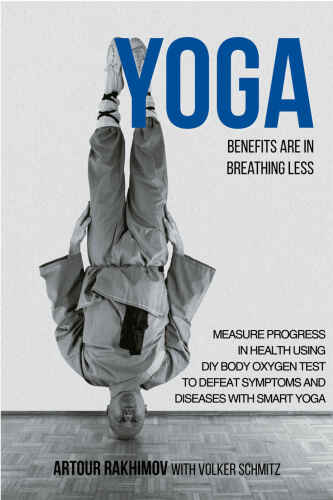 Yoga Benefits Are in Breathing Less: Measure Progress in Health Using DIY Body Oxygen Test To Defeat Symptoms and Diseases with Smart Yoga