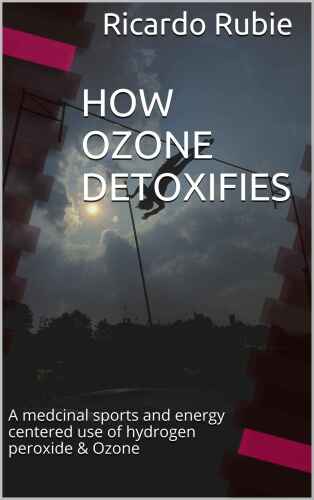 HOW OZONE DETOXIFIES: A medcinal sports and energy centered use of hydrogen peroxide & Ozone (Medicinal marvels Book 1)   B012940EUK