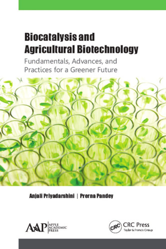 Biocatalysis and agricultural biotechnology : fundamentals, advances, and practices for a greener future
