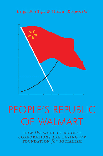 The People’s Republic of Walmart: How the World’s Biggest Corporations are Laying the Foundation for Socialism