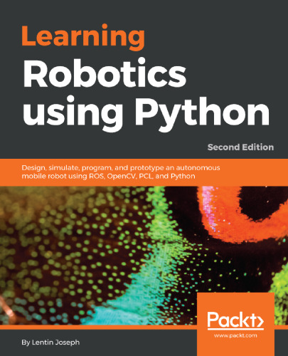 Learning Robotics using Python: Design, simulate, program, and prototype an autonomous mobile robot using ROS, OpenCV, PCL, and Python