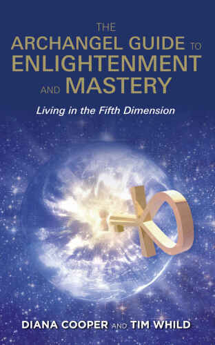 The Archangel Guide to Enlightenment and Mastery: Living in the Fifth Dimension