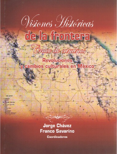 Visiones históricas de la frontera. Cruce de caminos. Revoluciones y cambios culturales en México.