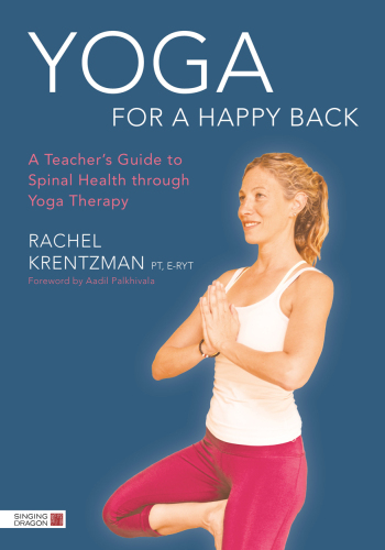 Yoga for a Happy Back: A Teacher’s Guide to Spinal Health through Yoga Therapy