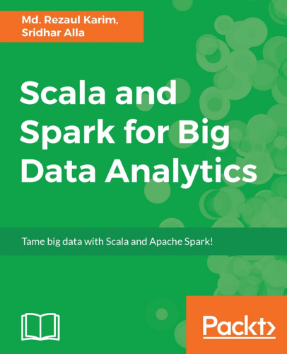 Scala and Spark for Big Data Analytics: Explore the concepts of functional programming, data streaming, and machine learning