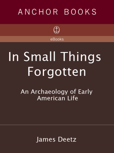 In Small Things Forgotten: An Archaeology of Early American Life