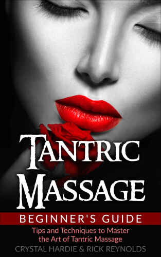 Tantric Massage: Beginner’s Guide, Tips and Techniques to Master the Art of Tantric Massage!
