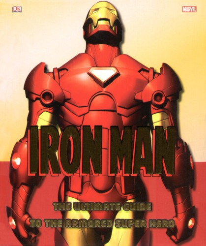 Iron Man: The Ultimate Guide to the Armored Super Hero