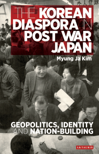 The Korean Diaspora in Post War Japan: Geopolitics, Identity and Nation-Building