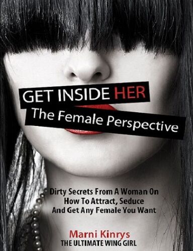 Get Inside Her: Dirty Secrets From a Woman On How To Attract, Seduce, And Get Any Woman You Want