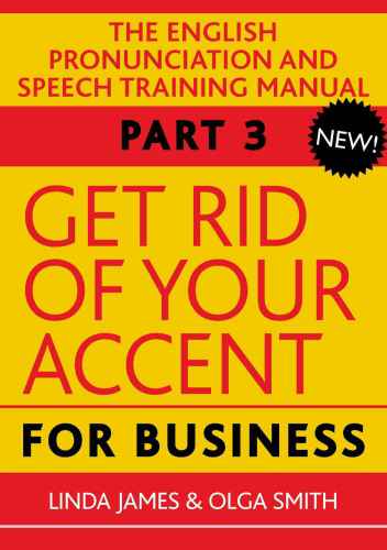 Get Rid of Your Accent for Business, Part 3 The English Pronunciation and Speech Training Manual