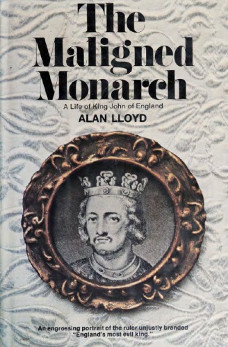 The Maligned Monarch: A Life of King John of England