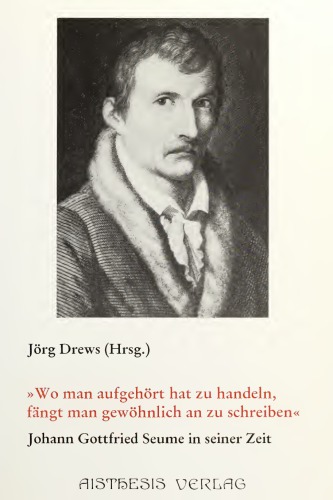 „Wo man aufgehört hat zu handeln, fängt man gewöhnlich an zu schreiben“. Johann Gottfried Seume in seiner Zeit. Vorträge des Bielefelder Seume-Colloquiums 1989 und Materialien zu Seumes Werk und Leben