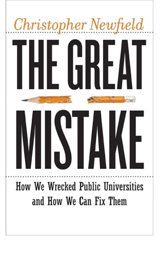 The Great Mistake: How We Wrecked Public Universities and How We Can Fix Them