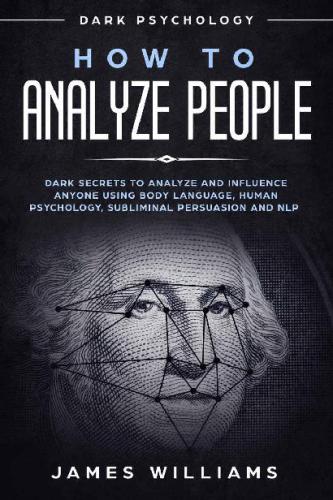 How to Analyze People - Dark Secrets to Analyze and Influence Anyone Using Body Language