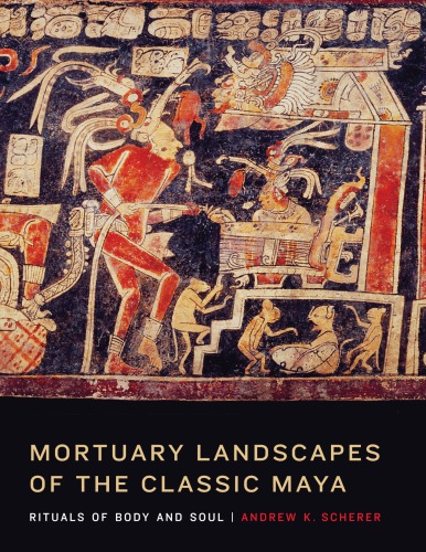 Mortuary landscapes of the Classic Maya: rituals of body and soul
