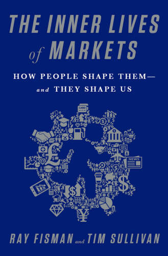 The Inner Lives of Markets: How People Shape Them—And They Shape Us