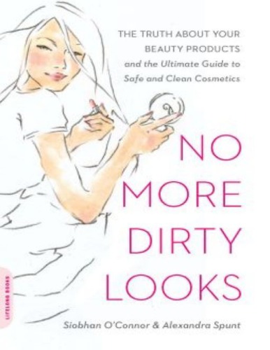 No More Dirty Looks: The Truth about Your Beauty Products--and the Ultimate Guide to Safe and Clean Cosmetics