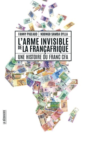 L’arme invisible de la Françafrique. Une histoire du franc CFA