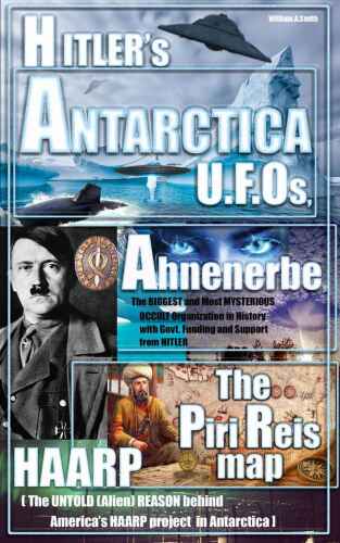 Hitler: Hitler’s ANTARCTICA UFOs, the Ahnenerbe Society, the Piri Reis Map, HAARP and other Mysteries (Hitler in Antarctica mysteries, ufo Book 1)   B011A7DEOA