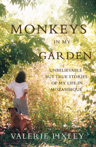 Monkeys in My Garden: Unbelievable But True Stories of My Life in Mozambique