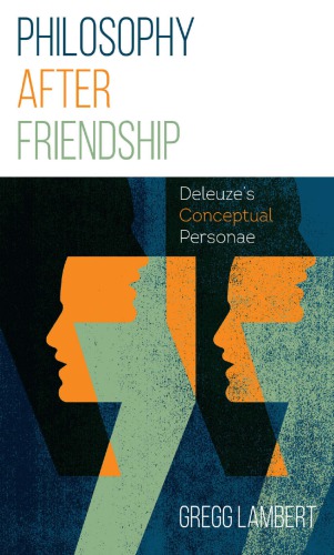 Philosophy After Friendship-Deleuzes Conceptual Personae