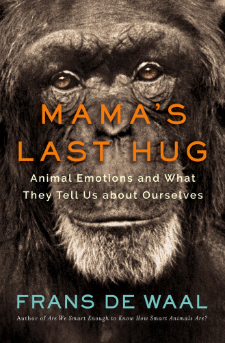 Mama’s Last Hug: Animal Emotions and What They Tell Us about Ourselves