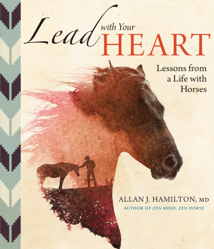 Lead with Your Heart: Lessons from a Life with Horses