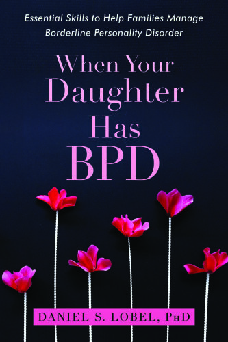 When Your Daughter Has BPD: Essential Skills to Help Families Manage Borderline Personality Disorder