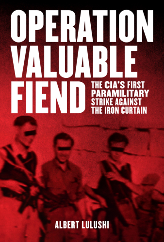 Operation Valuable Fiend: The CIA’s First Paramilitary Strike Against the Iron Curtain
