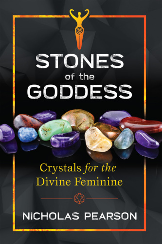 Stones of the Goddess: Crystals for the Divine Feminine