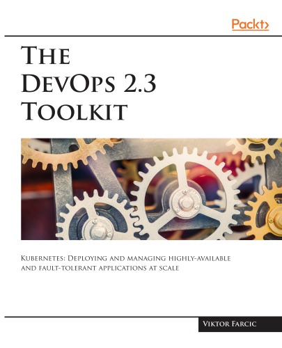 The DevOps 2.3 Toolkit: Kubernetes: Deploying and managing highly-available and fault-tolerant applications at scale