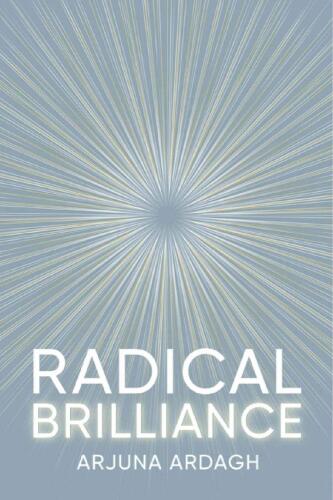 Radical Brilliance: The Anatomy of How and Why People Have Original Life-Changing Ideas