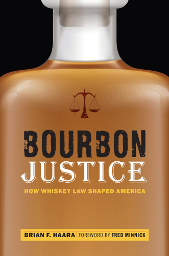 Bourbon Justice: How Whiskey Law Shaped America