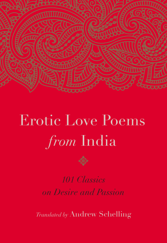 Erotic Love Poems from India: 101 Classics on Desire and Passion
