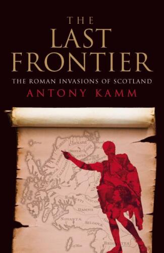 The Last Frontier: The Roman Invasions of Scotland