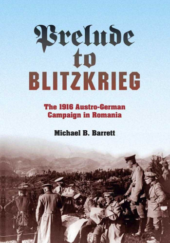 Prelude to Blitzkrieg: The 1916 Austro-German Campaign in Romania