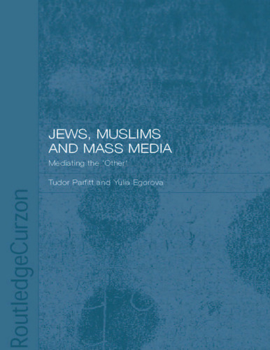 Jews, Muslims and Mass Media: Mediating the ’other’