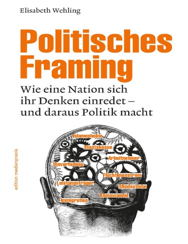 Politisches Framing - Wie eine Nation sich ihr Denken einredet – und daraus Politik macht