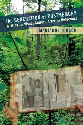 The Generation of Postmemory: Writing and Visual Culture After the Holocaust
