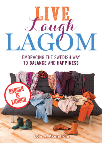 Live Laugh Lagom Enough Is Enough--Embracing the Swedish Way to Balance and Happiness