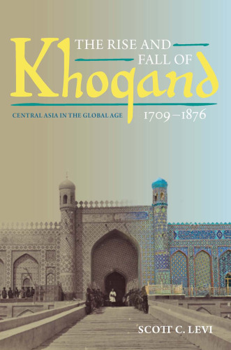 The Rise and Fall of Khoqand, 1709-1876: Central Asia in the Global Age