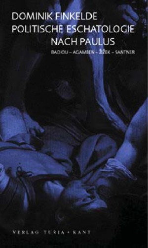 Politische Eschatologie nach Paulus. Badiou, Agamben, Zizek, Santner
