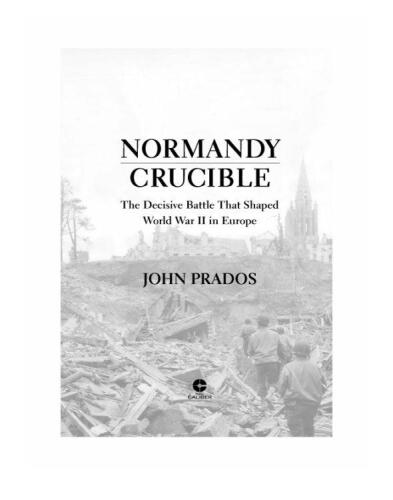 Normandy Crucible: The Decisive Battle that Shaped World War II in Europe