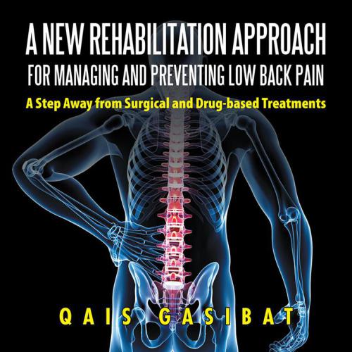 A New Rehabilitation Approach for Managing and Preventing Low Back Pain A Step Away from Surgical and Drug-Based Treatments
