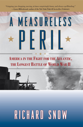 A Measureless Peril: America in the Fight for the Atlantic, the Longest Battle of World War II